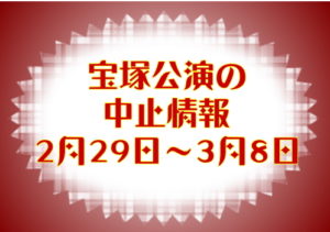 宝塚公演の中止情報2月29日～3月8日