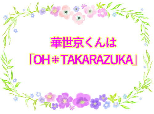 華世京くんは「OH＊TAKARAZUKA」！