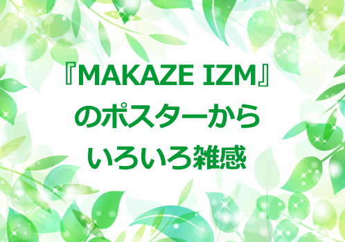 『MAKAZE IZM』のポスターからいろいろ雑感