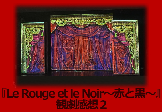 『Le Rouge et le Noir～赤と黒～』観劇感想２