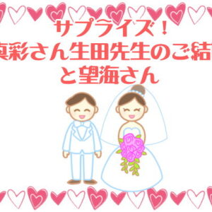 サプライズ！真彩さん生田先生のご結婚と望海さん