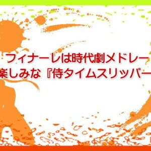 フィナーレは時代劇メドレー楽しみな『侍タイムスリッパー』