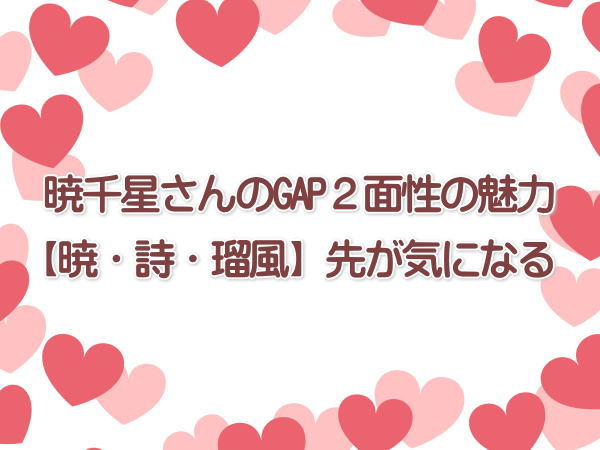 暁千星さんのGAP２面性の魅力【暁・詩・瑠風】のトップ３先が気になる