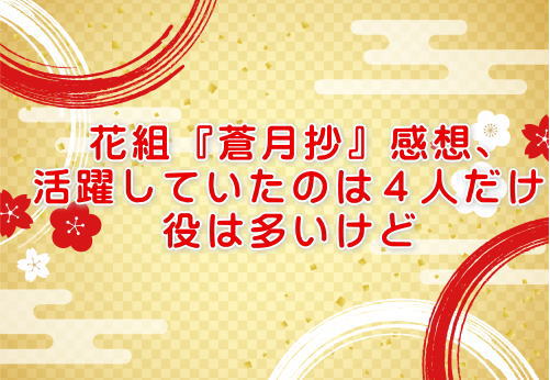 花組『蒼月抄』感想、活躍していたのは４人だけ役は多いけど